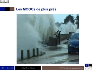 Institut Mines-Télécom
Les MOOCs de plus près
25 juin 2013 MOOCs, faits, exemples, perspectives12
 