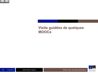 Institut Mines-Télécom
Visite guidées de quelques
MOOCs
25 juin 2013 MOOCs, faits, exemples, perspectives14
 