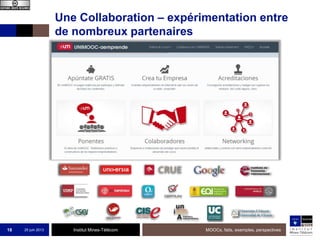Institut Mines-Télécom
Une Collaboration – expérimentation entre
de nombreux partenaires
25 juin 2013 MOOCs, faits, exemples, perspectives18
 