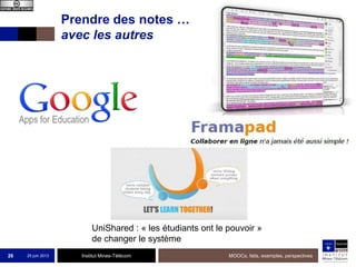 Institut Mines-Télécom
Prendre des notes …
avec les autres
25 juin 2013 MOOCs, faits, exemples, perspectives26
UniShared : « les étudiants ont le pouvoir »
de changer le système
 