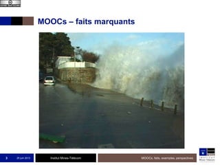 Institut Mines-Télécom
MOOCs – faits marquants
25 juin 2013 MOOCs, faits, exemples, perspectives3
 