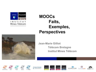 Institut Mines-Télécom
MOOCs
Faits,
Exemples,
Perspectives
Jean-Marie Gilliot
Télécom Bretagne
Institut Mines Télécom
 