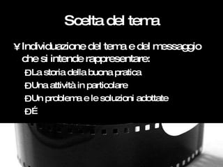 Scelta del tema <ul><li>Individuazione del tema e del messaggio che si intende rappresentare:  </li></ul><ul><ul><li>La st...