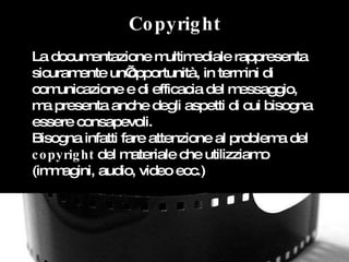 Copyright La documentazione multimediale rappresenta sicuramente un’opportunità, in termini di comunicazione e di efficaci...