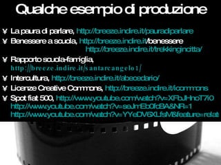 Qualche esempio di produzione <ul><li>La paura di parlare,  http://breeze.indire.it/pauradiparlare </li></ul><ul><li>Benes...