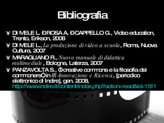 Bibliografia <ul><li>DI MELE L. – ROSA A. – CAPPELLO G., Video education, Trento, Erikson, 2008 </li></ul><ul><li>DI MELE ...
