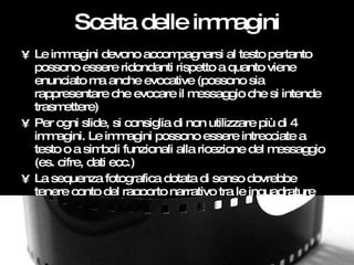 Scelta delle immagini <ul><li>Le immagini devono accompagnarsi al testo pertanto possono essere ridondanti rispetto a quan...