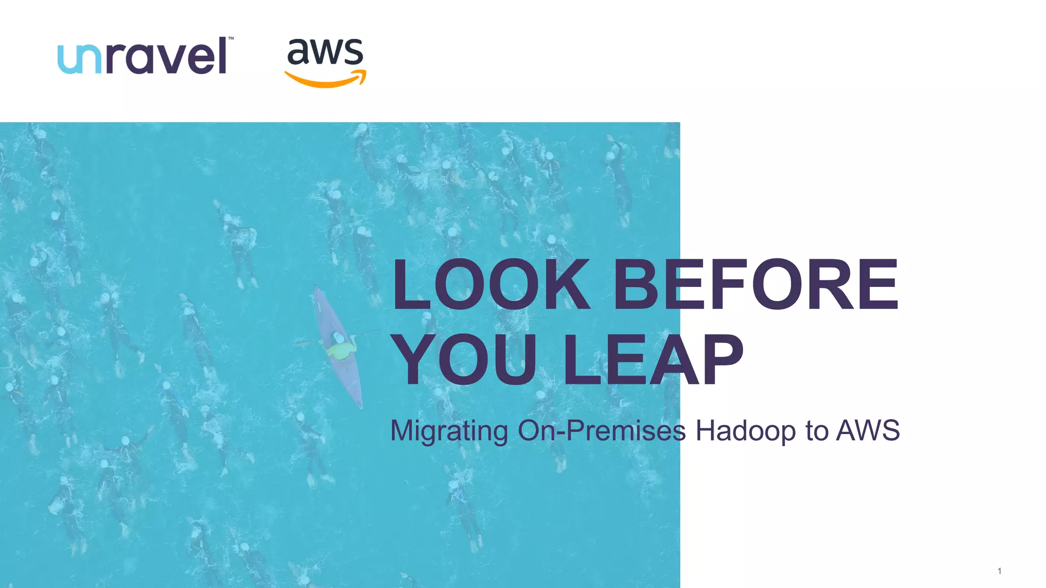 1
LOOK BEFORE
YOU LEAP
Migrating On-Premises Hadoop to AWS
 