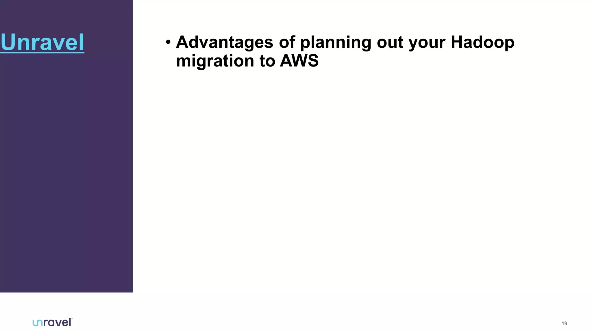 19
• Advantages of planning out your Hadoop
migration to AWS
Unravel
 