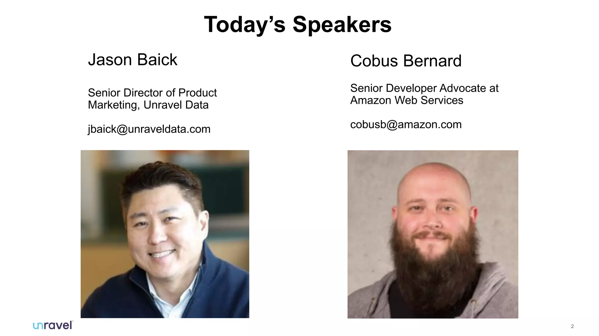 2
Today’s Speakers
Cobus Bernard
Senior Developer Advocate at
Amazon Web Services
cobusb@amazon.com
Jason Baick
Senior Director of Product
Marketing, Unravel Data
jbaick@unraveldata.com
 