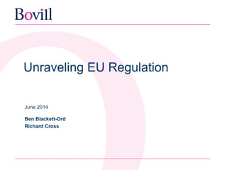 Unraveling EU Regulation
June 2014
Ben Blackett-Ord
Richard Cross
 