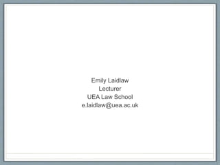Emily Laidlaw
Lecturer
UEA Law School
e.laidlaw@uea.ac.uk
 