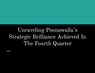 Unraveling Poonawalla’s
Strategic Brilliance Achieved In
The Fourth Quarter
 
