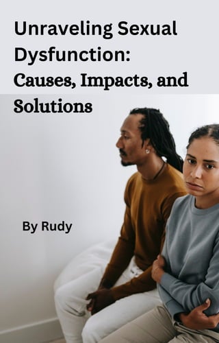 Unraveling Sexual
Dysfunction:
Causes, Impacts, and
Solutions
By Rudy
 