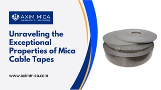Unraveling the
Exceptional
Properties of Mica
Cable Tapes
www.aximmica.com
 