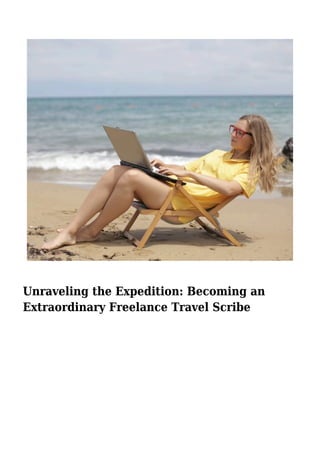 Unraveling the Expedition: Becoming an
Extraordinary Freelance Travel Scribe
 