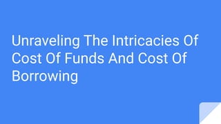 Unraveling The Intricacies Of
Cost Of Funds And Cost Of
Borrowing
 