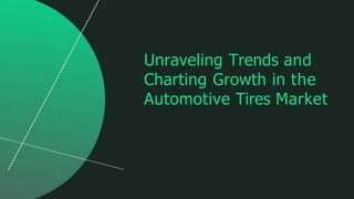 Unraveling Trends and
Charting Growth in the
Automotive Tires Market
 