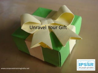 Unravel Your Gift




www.corporatetrainingindia.net
 