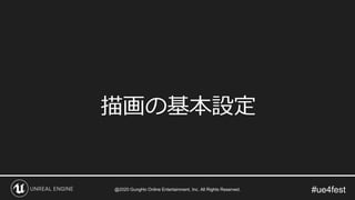 #ue4fest
描画の基本設定
@2020 GungHo Online Entertainment, Inc. All Rights Reserved.
 