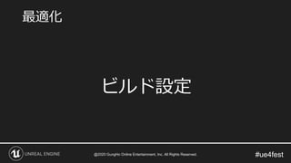 #ue4fest
ビルド設定
最適化
@2020 GungHo Online Entertainment, Inc. All Rights Reserved.
 