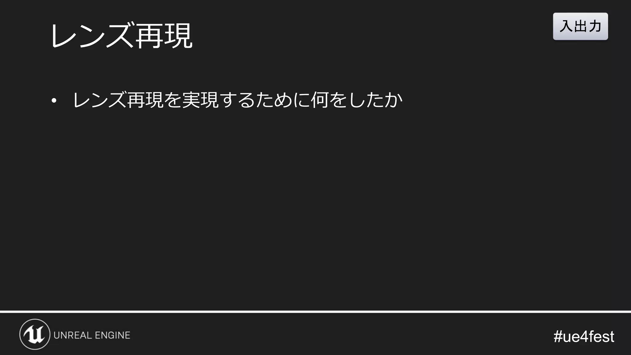 #ue4fest#ue4fest
• レンズ再現を実現するために何をしたか
レンズ再現
入出力
 