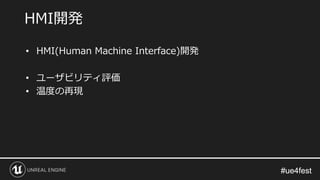 #ue4fest#ue4fest
• HMI(Human Machine Interface)開発
• ユーザビリティ評価
• 温度の再現
HMI開発
 