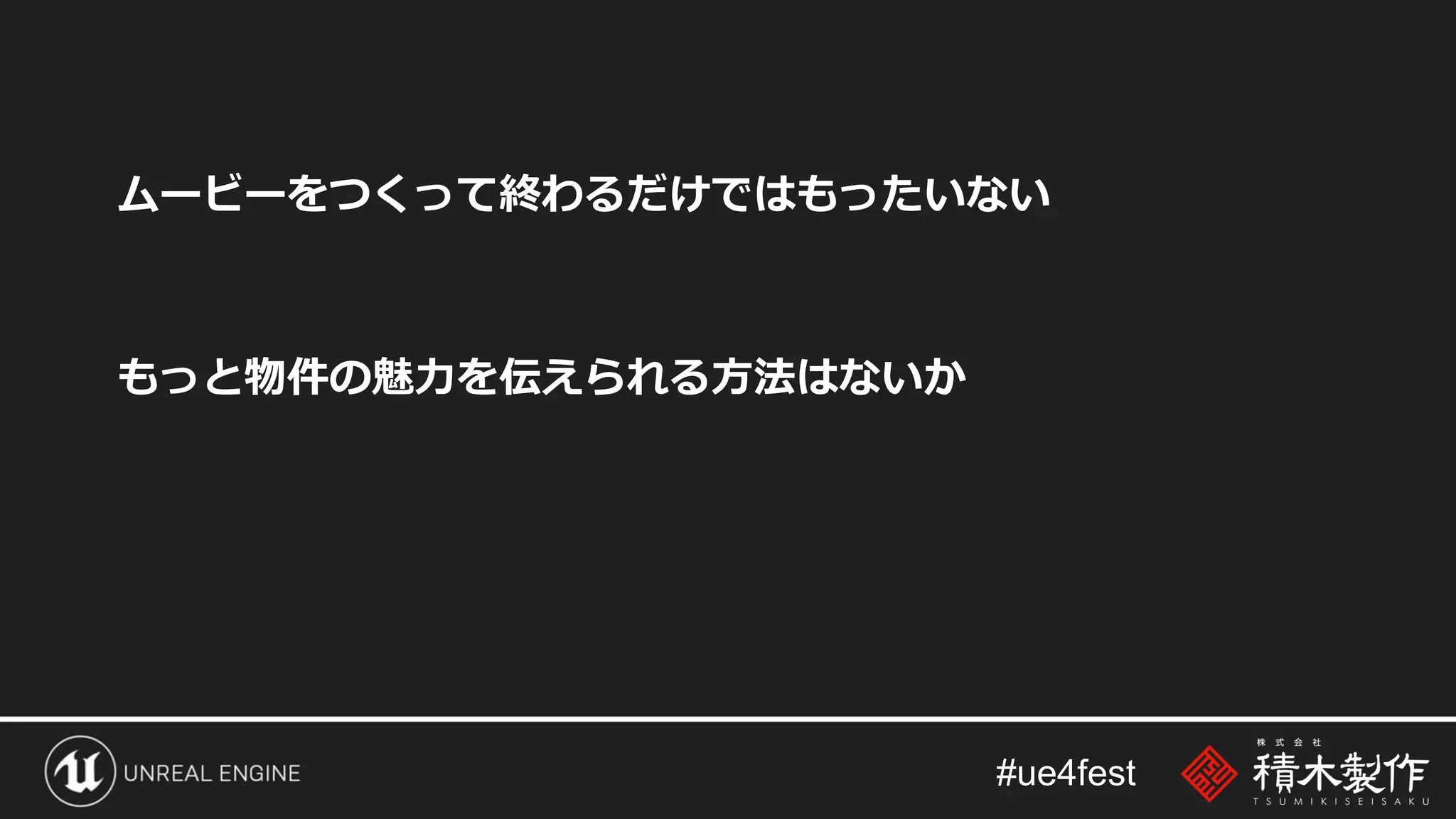 #ue4fest
ムービーをつくって終わるだけではもったいない
もっと物件の魅力を伝えられる方法はないか
 