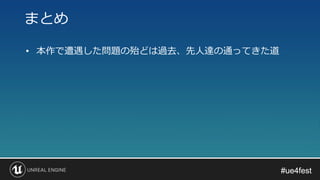 #ue4fest#ue4fest
• 本作で遭遇した問題の殆どは過去、先人達の通ってきた道
まとめ
 