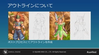 #ue4fest#ue4fest© SQUARE ENIX CO., LTD. All Rights Reserved.
ポストプロセスにてアウトラインを作成
アウトラインについて
 