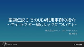#ue4fest#ue4fest
聖剣伝説３でのUE4利用事例の紹介
～キャラクター編(ルックについて)～
株式会社ジーン 3Dアーティスト
植本修平
 