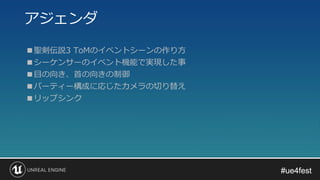 #ue4fest#ue4fest
■聖剣伝説3 ToMのイベントシーンの作り方
■シーケンサーのイベント機能で実現した事
■目の向き、首の向きの制御
■パーティー構成に応じたカメラの切り替え
■リップシンク
アジェンダ
 