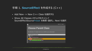© historia Inc.
手順 1. SourceEffect を作成する (C++)
 Add New -> New C++ Class を選択する
 Show All Classes のチェックをオンにして
SoundEffectSourcePreset を検索・選択し、Next を選択
 