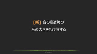 © historia Inc.
[新] 音の高さ毎の
音の大きさを取得する
 