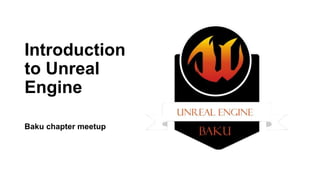 Introduction
to Unreal
Engine
Baku chapter meetup
 