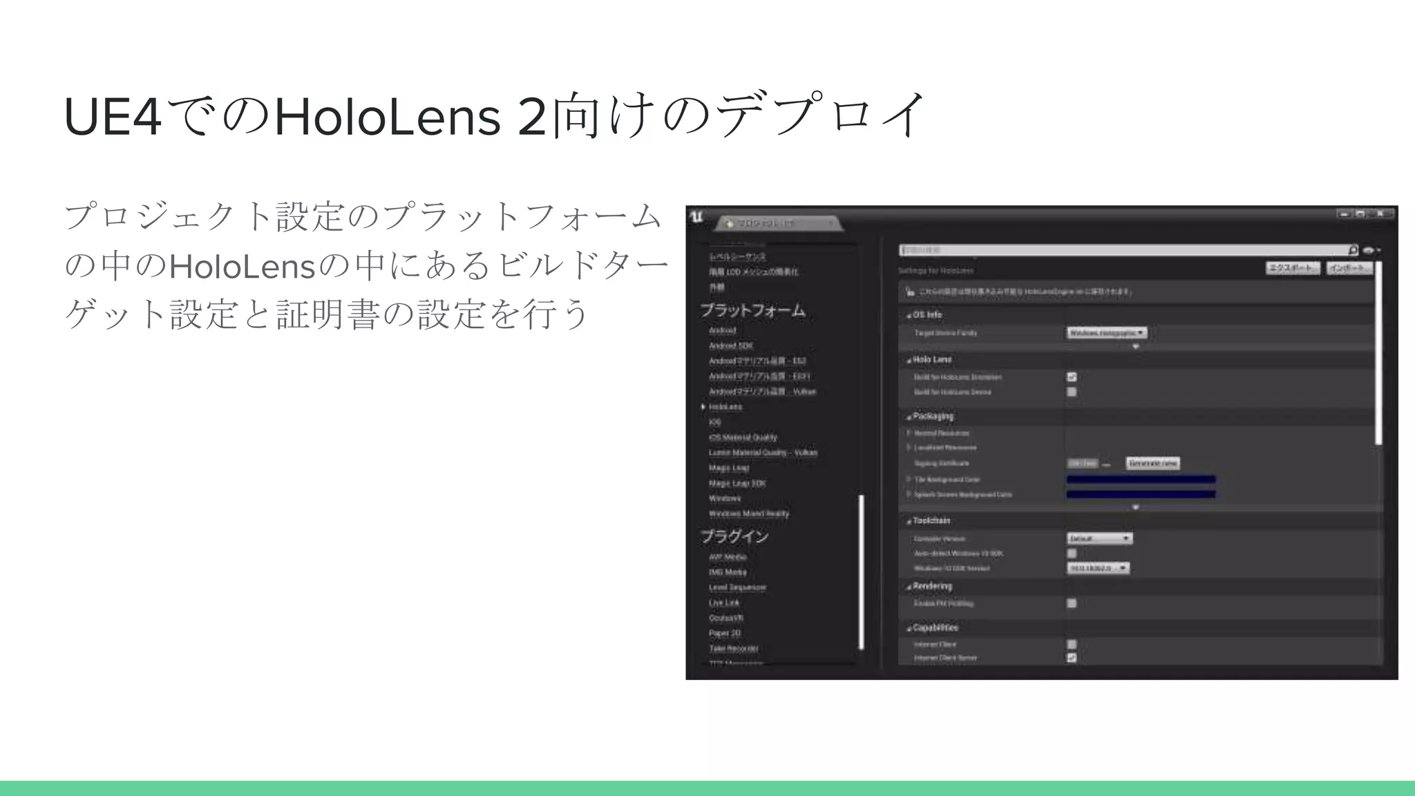 UE4でのHoloLens 2向けのデプロイ
プロジェクト設定のプラットフォーム
の中のHoloLensの中にあるビルドター
ゲット設定と証明書の設定を行う
 