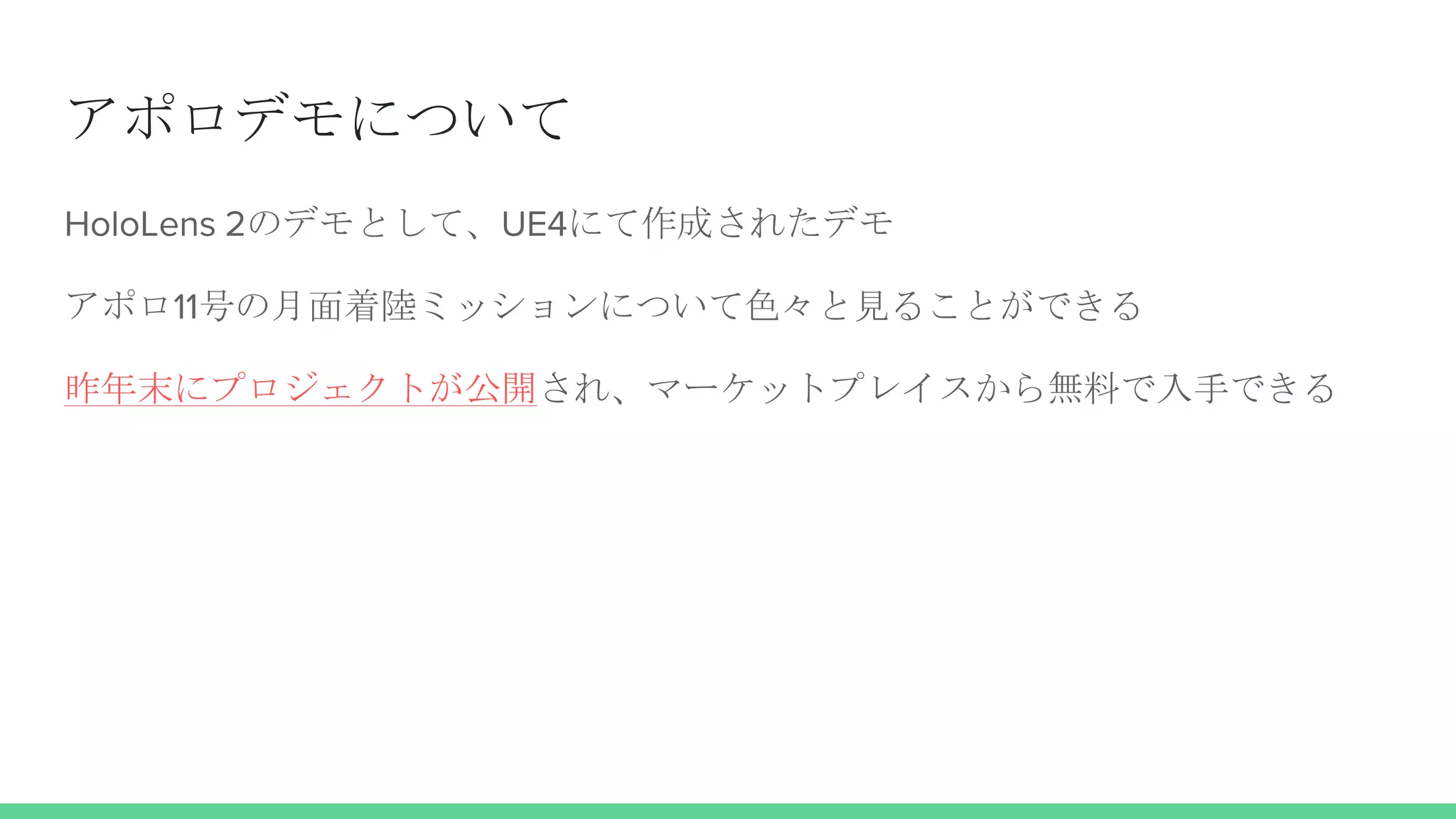 アポロデモについて
HoloLens 2のデモとして、UE4にて作成されたデモ
アポロ11号の月面着陸ミッションについて色々と見ることができる
昨年末にプロジェクトが公開され、マーケットプレイスから無料で入手できる
 