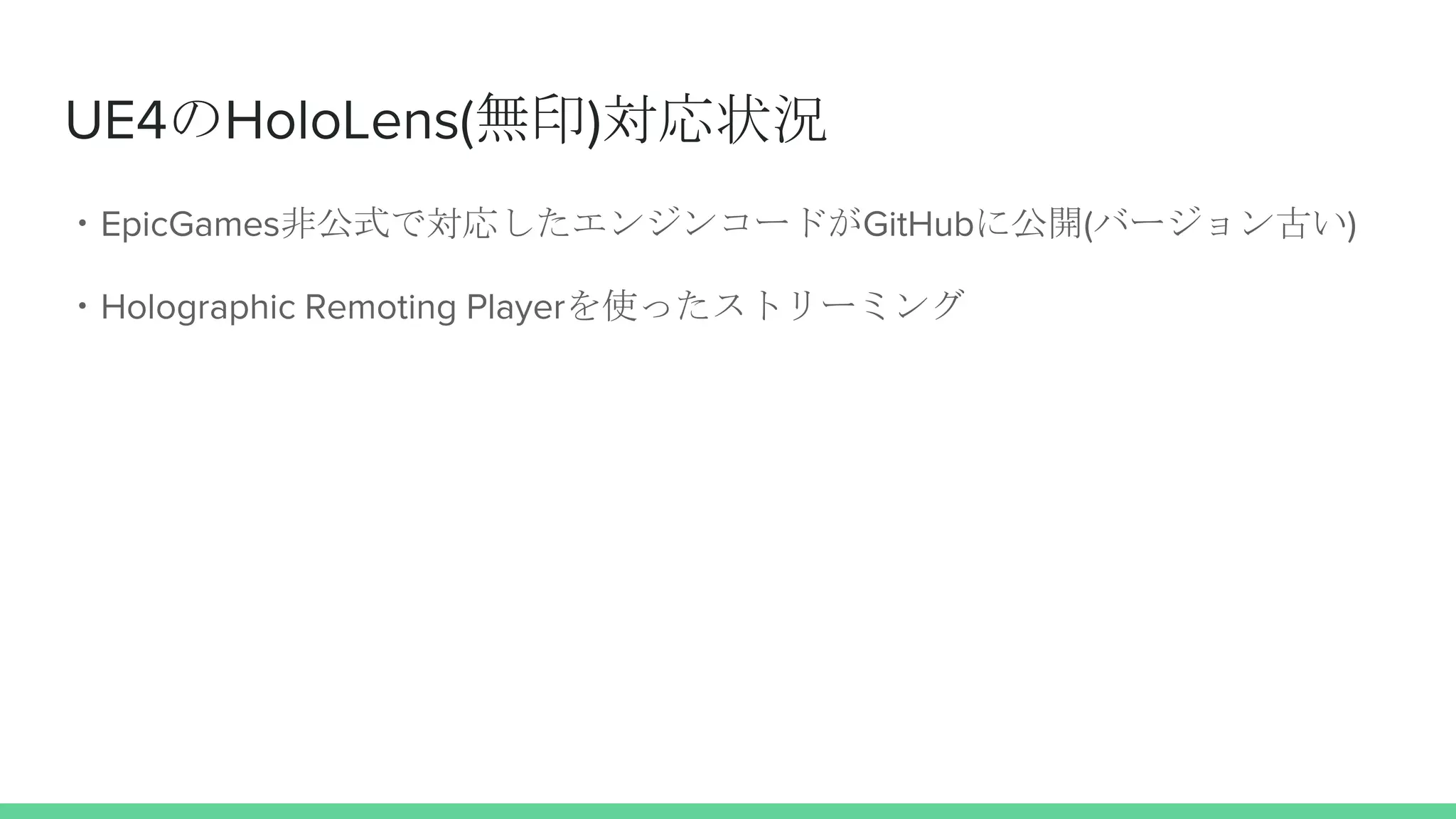UE4のHoloLens(無印)対応状況
・EpicGames非公式で対応したエンジンコードがGitHubに公開(バージョン古い)
・Holographic Remoting Playerを使ったストリーミング
 