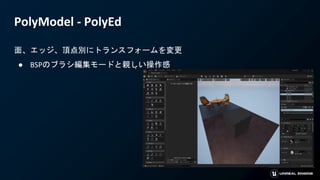 PolyModel - PolyEd
面、エッジ、頂点別にトランスフォームを変更
● BSPのブラシ編集モードと親しい操作感
 