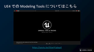UE4 での Modeling Tools についてはこちら
https://youtu.be/GtaeYUgbgzE
 