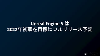 Unreal Engine 5 は
2022年初頭を目標にフルリリース予定
 