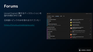Forums
Unreal Engineに関するディスカッションを
国内外問わず行う場
日本語トピックのみを見れるカテゴリも！
https://forums.unrealengine.com/
 