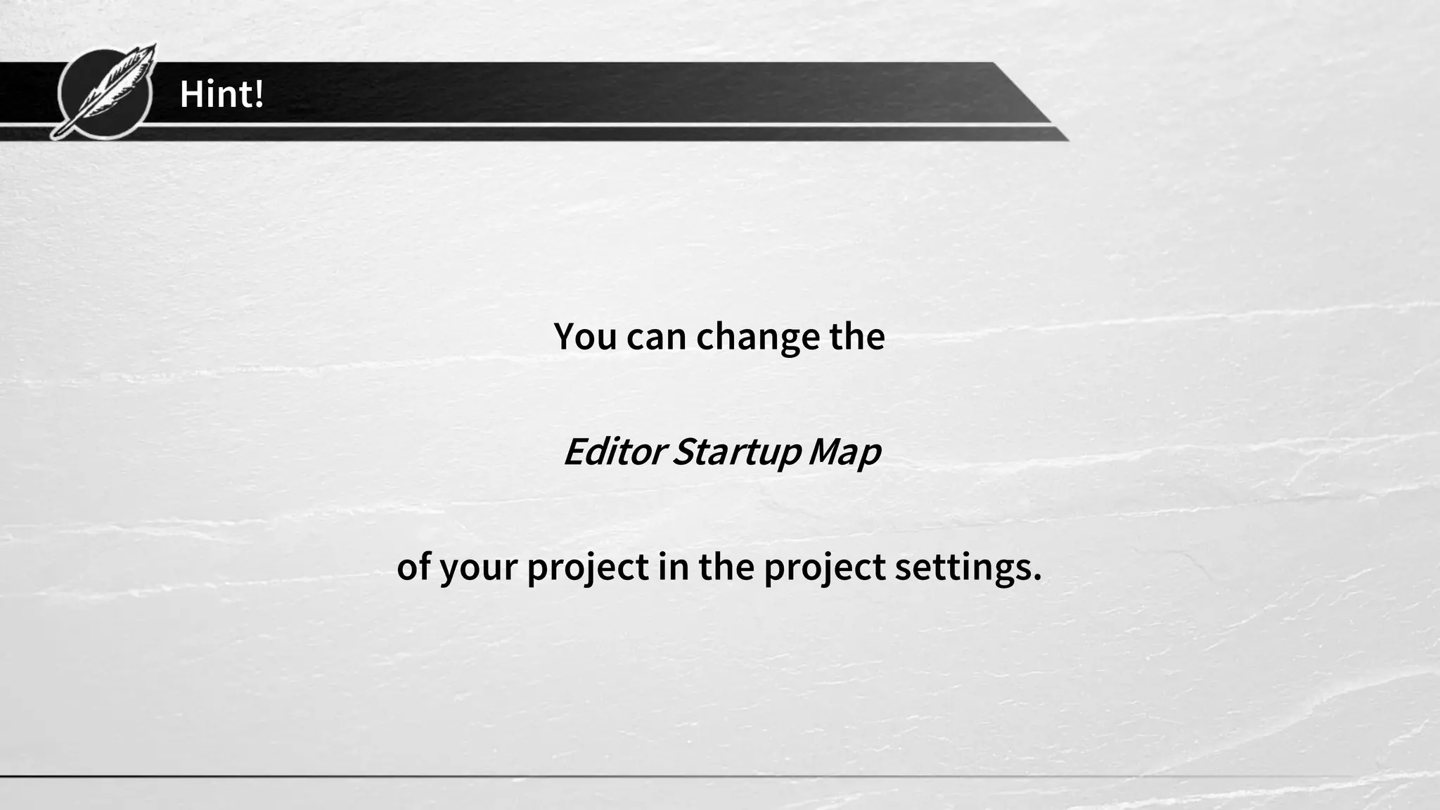 Hint!
You can change the
Editor StartupMap
of your project in the project settings.
 