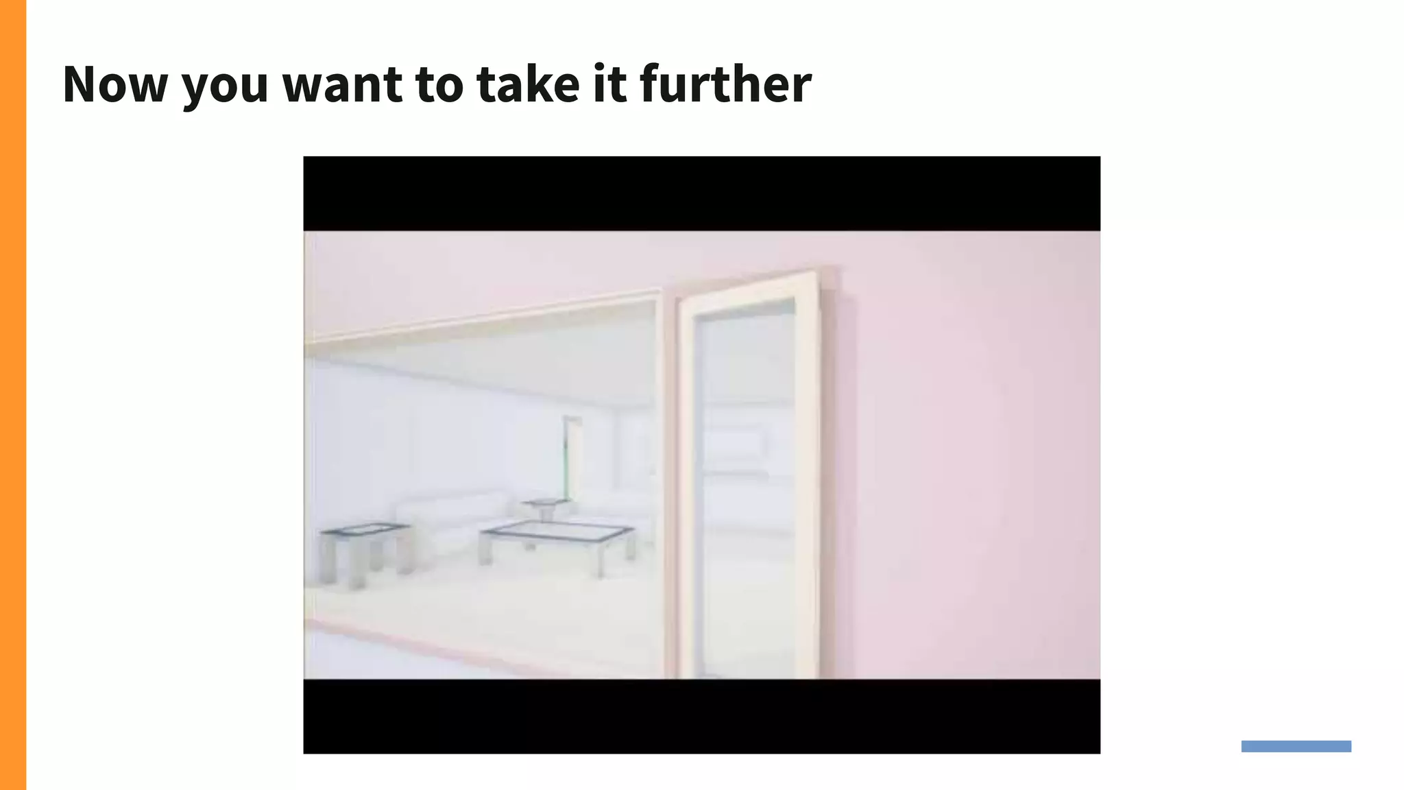 Now you want to take it further
 