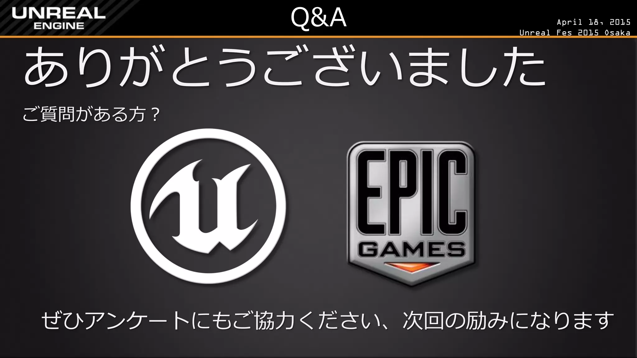 April 18, 2015
Unreal Fes 2015 Osaka
Q&A
ありがとうございました
ご質問がある方？
ぜひアンケートにもご協力ください、次回の励みになります
 
