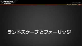 April 18, 2015
Unreal Fes 2015 Osaka
ランドスケープとフォーリッジ
 