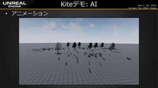 April 18, 2015
Unreal Fes 2015 Osaka
Kiteデモ: AI
• アニメーション
 