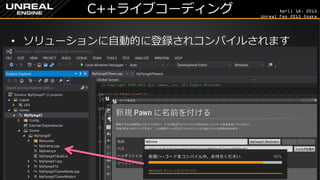 April 18, 2015
Unreal Fes 2015 Osaka
C++ライブコーディング
• ソリューションに自動的に登録されコンパイルされます
 
