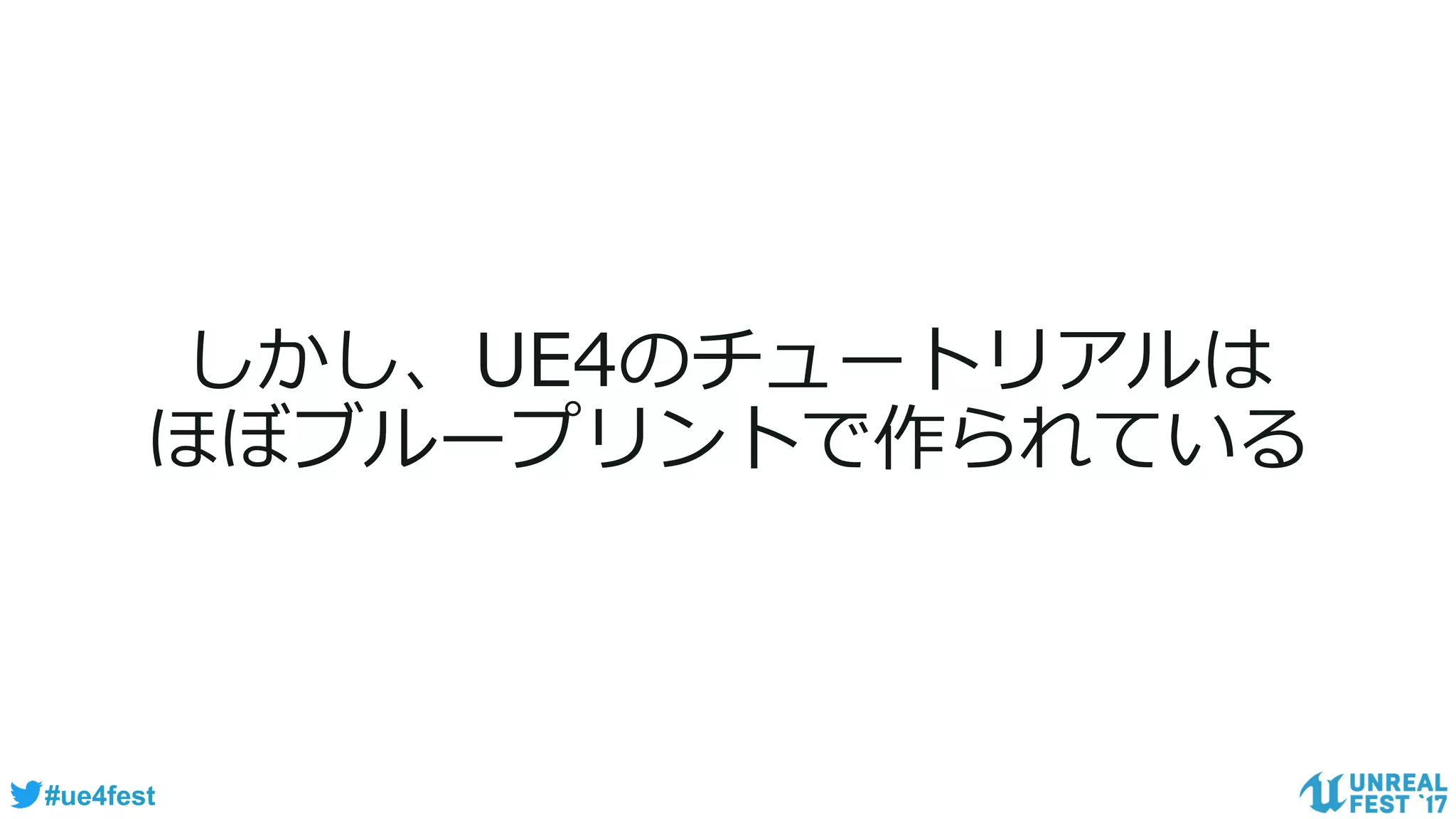 #ue4fest
しかし、UE4のチュートリアルは
ほぼブループリントで作られている
 