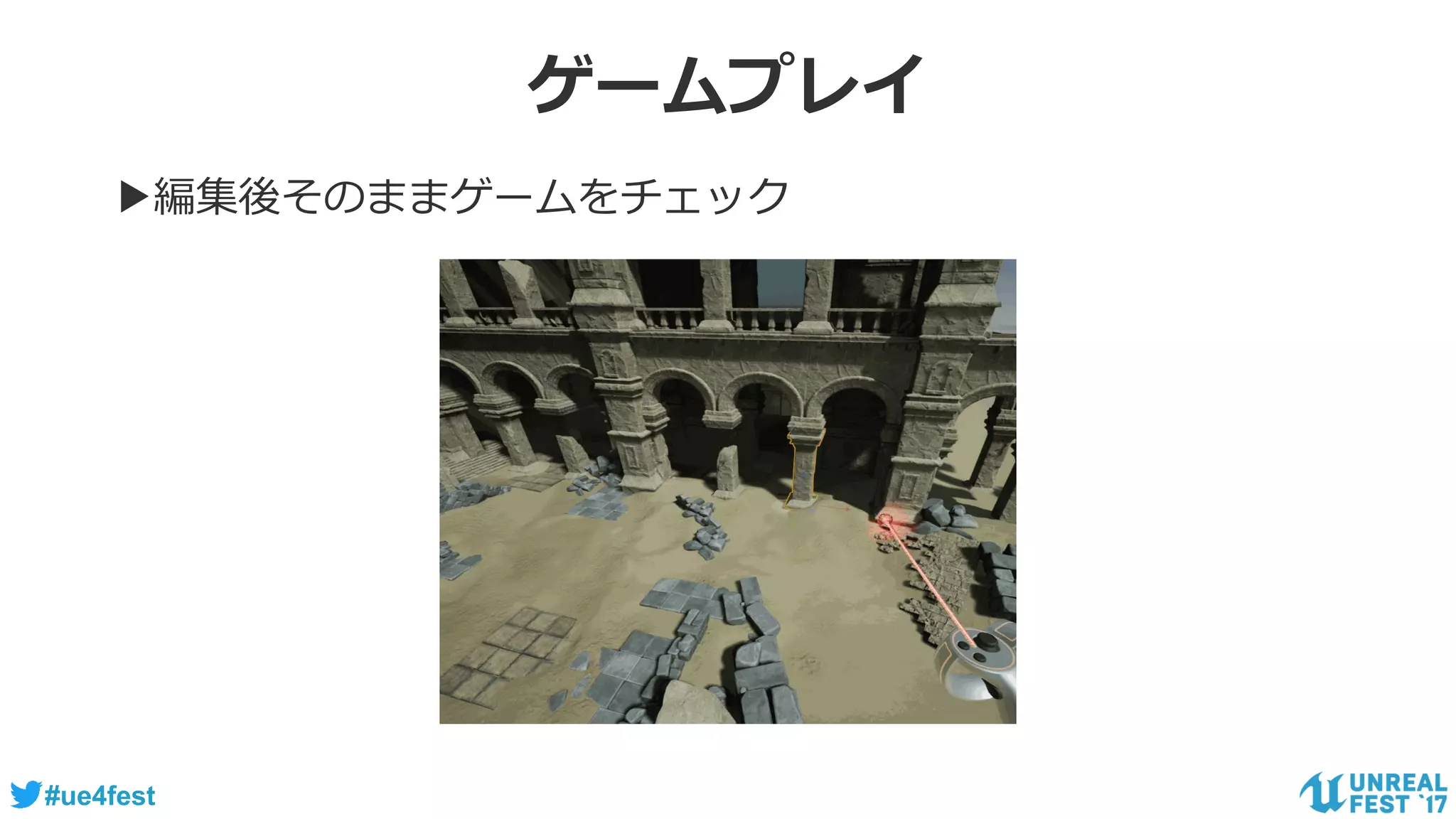 #ue4fest
ゲームプレイ
▶編集後そのままゲームをチェック
 